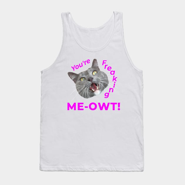 You're Freaking MEOWT! Tank Top by RogerTheCat